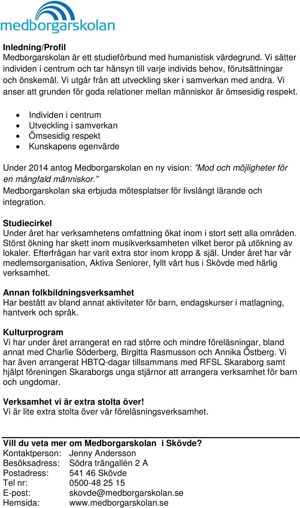 Individen i centrum Utveckling i samverkan Ömsesidig respekt Kunskapens egenvärde Under 2014 antog Medborgarskolan en ny vision: Mod och möjligheter för en mångfald människor.