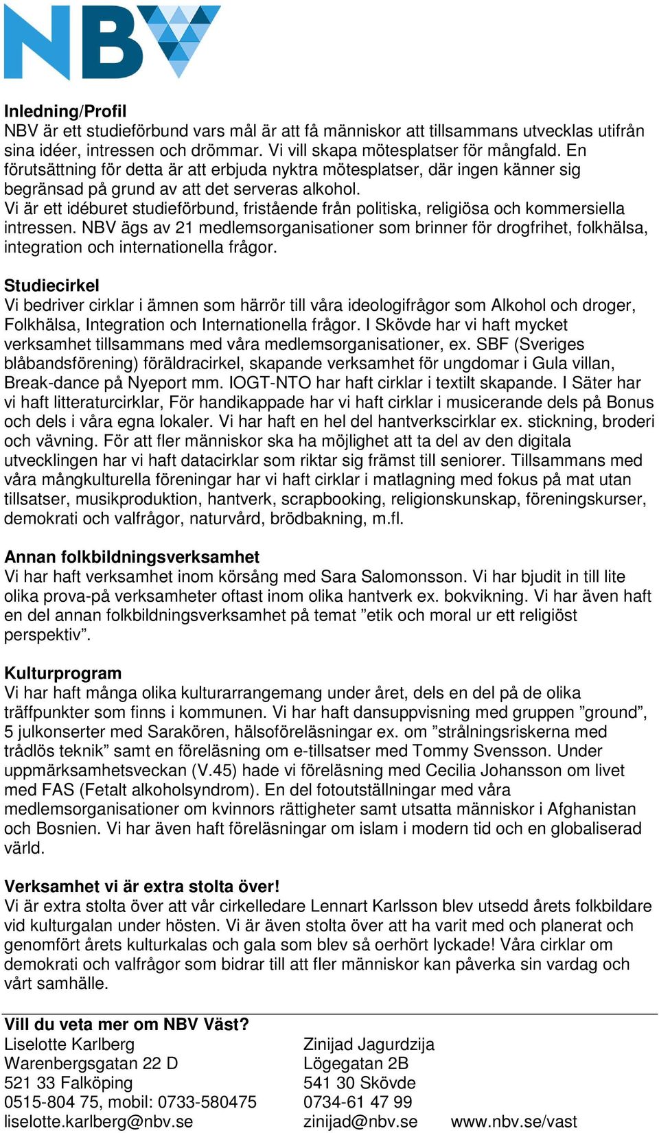 Vi är ett idéburet studieförbund, fristående från politiska, religiösa och kommersiella intressen.