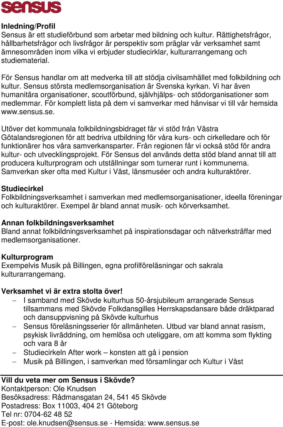 För Sensus handlar om att medverka till att stödja civilsamhället med folkbildning och kultur. Sensus största medlemsorganisation är Svenska kyrkan.