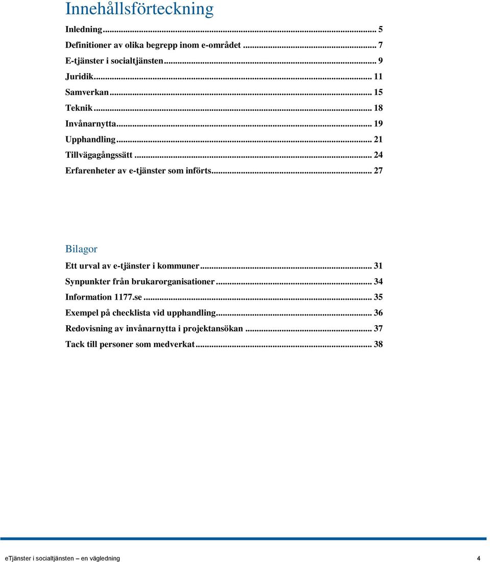 .. 27 Bilagor Ett urval av e-tjänster i kommuner... 31 Synpunkter från brukarorganisationer... 34 Information 1177.se.