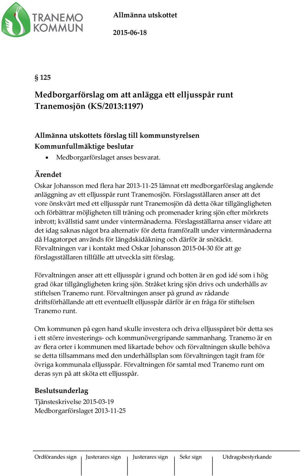 Förslagsställaren anser att det vore önskvärt med ett elljusspår runt Tranemosjön då detta ökar tillgängligheten och förbättrar möjligheten till träning och promenader kring sjön efter mörkrets