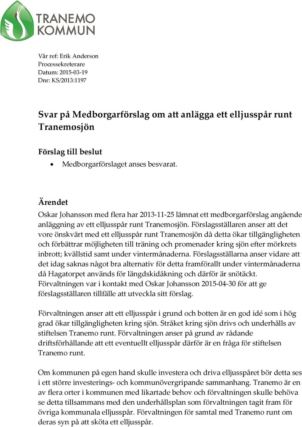 Förslagsställaren anser att det vore önskvärt med ett elljusspår runt Tranemosjön då detta ökar tillgängligheten och förbättrar möjligheten till träning och promenader kring sjön efter mörkrets