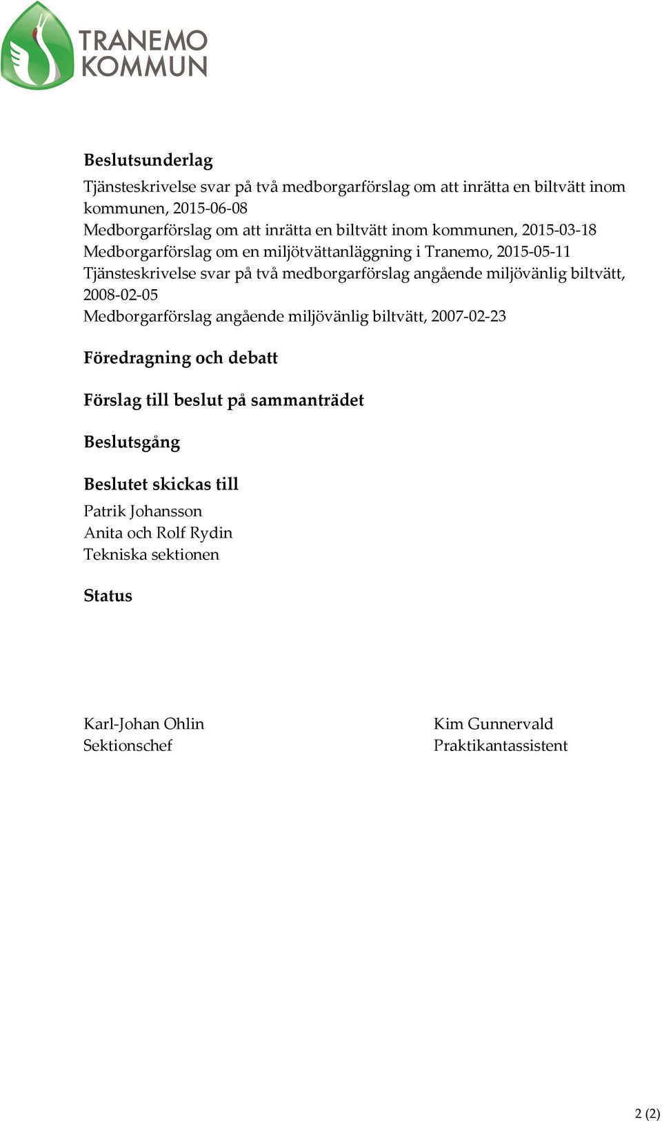 miljövänlig biltvätt, 2008-02-05 Medborgarförslag angående miljövänlig biltvätt, 2007-02-23 Föredragning och debatt Förslag till beslut på sammanträdet