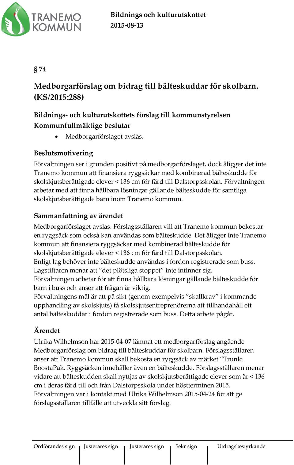 Beslutsmotivering Förvaltningen ser i grunden positivt på medborgarförslaget, dock åligger det inte Tranemo kommun att finansiera ryggsäckar med kombinerad bälteskudde för skolskjutsberättigade