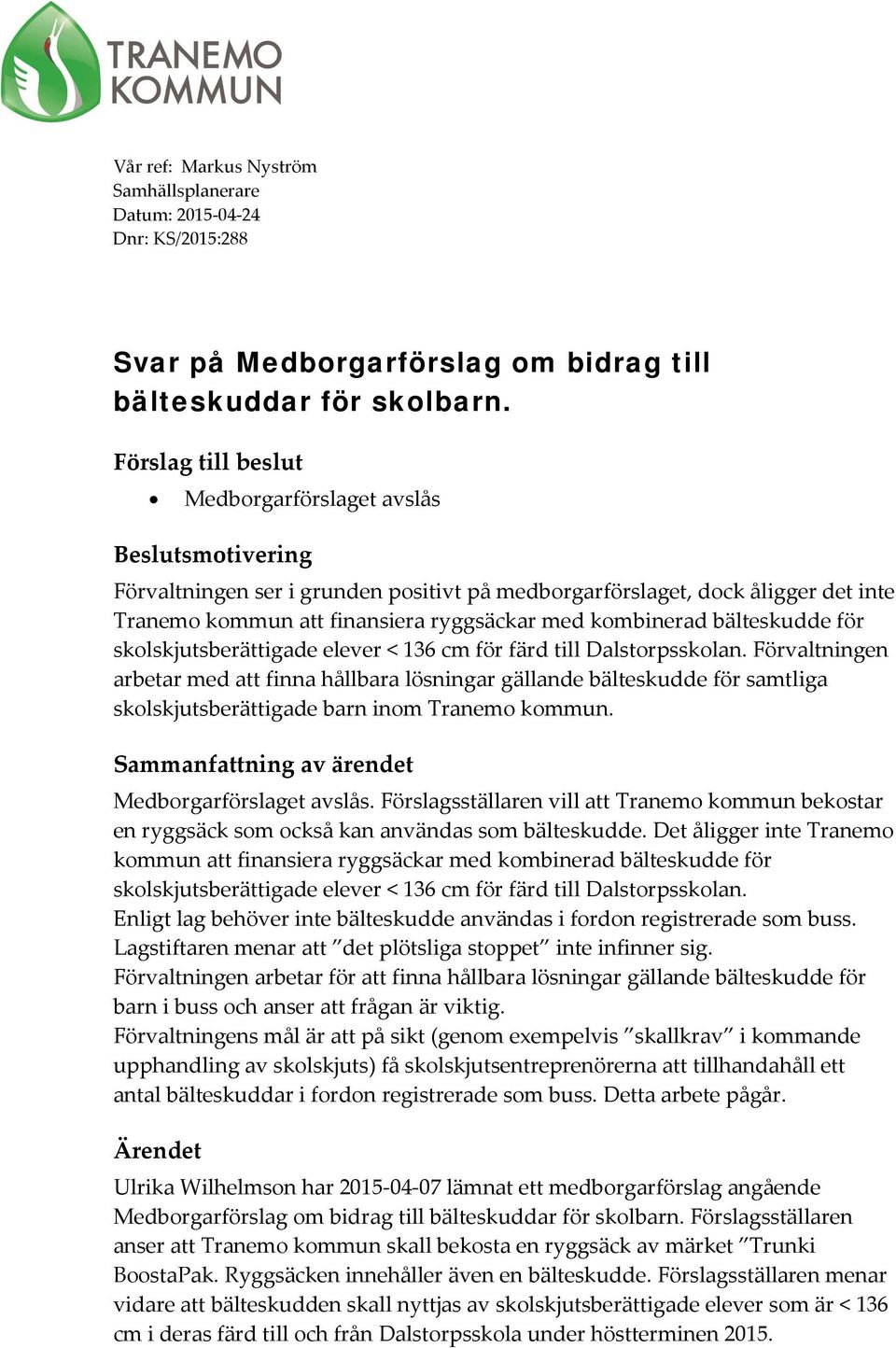 kombinerad bälteskudde för skolskjutsberättigade elever < 136 cm för färd till Dalstorpsskolan.