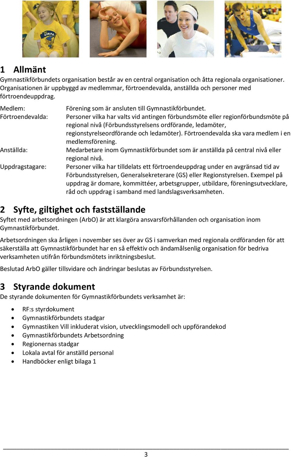 Medlem: Förtroendevalda: Anställda: Uppdragstagare: Förening som är ansluten till Gymnastikförbundet.