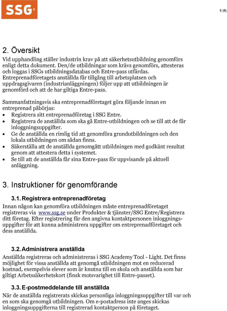 Entreprenadföretagets anställda får tillgång till arbetsplatsen och uppdragsgivaren (industrianläggningen) följer upp att utbildningen är genomförd och att de har giltiga Entre-pass.