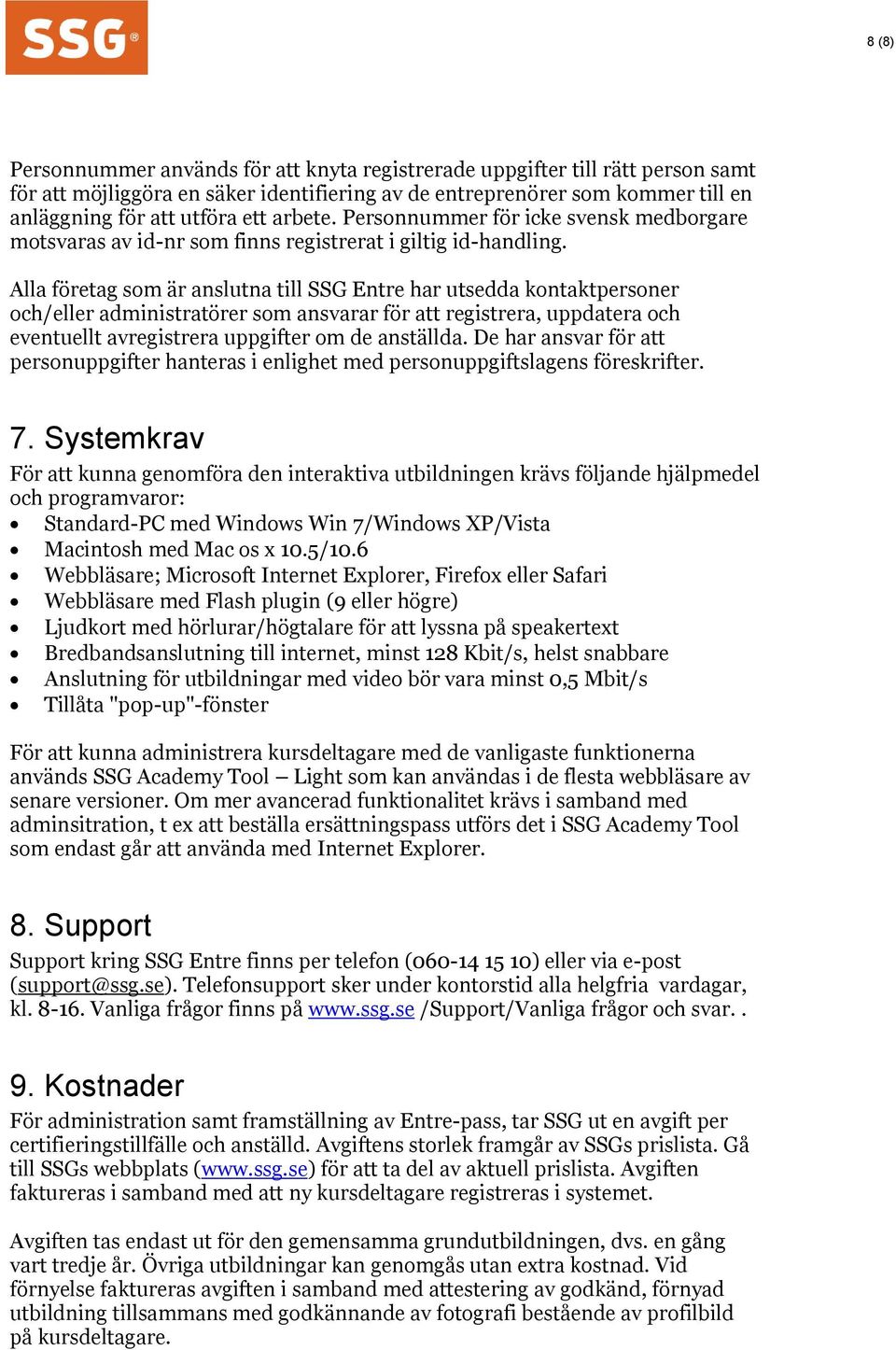 Alla företag som är anslutna till SSG Entre har utsedda kontaktpersoner och/eller administratörer som ansvarar för att registrera, uppdatera och eventuellt avregistrera uppgifter om de anställda.