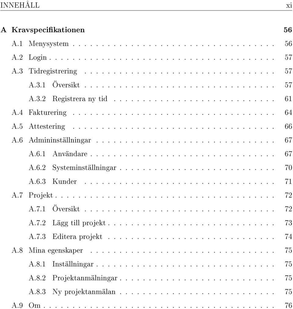 6 Admininställningar............................... 67 A.6.1 Användare................................ 67 A.6.2 Systeminställningar........................... 70 A.6.3 Kunder................................. 71 A.