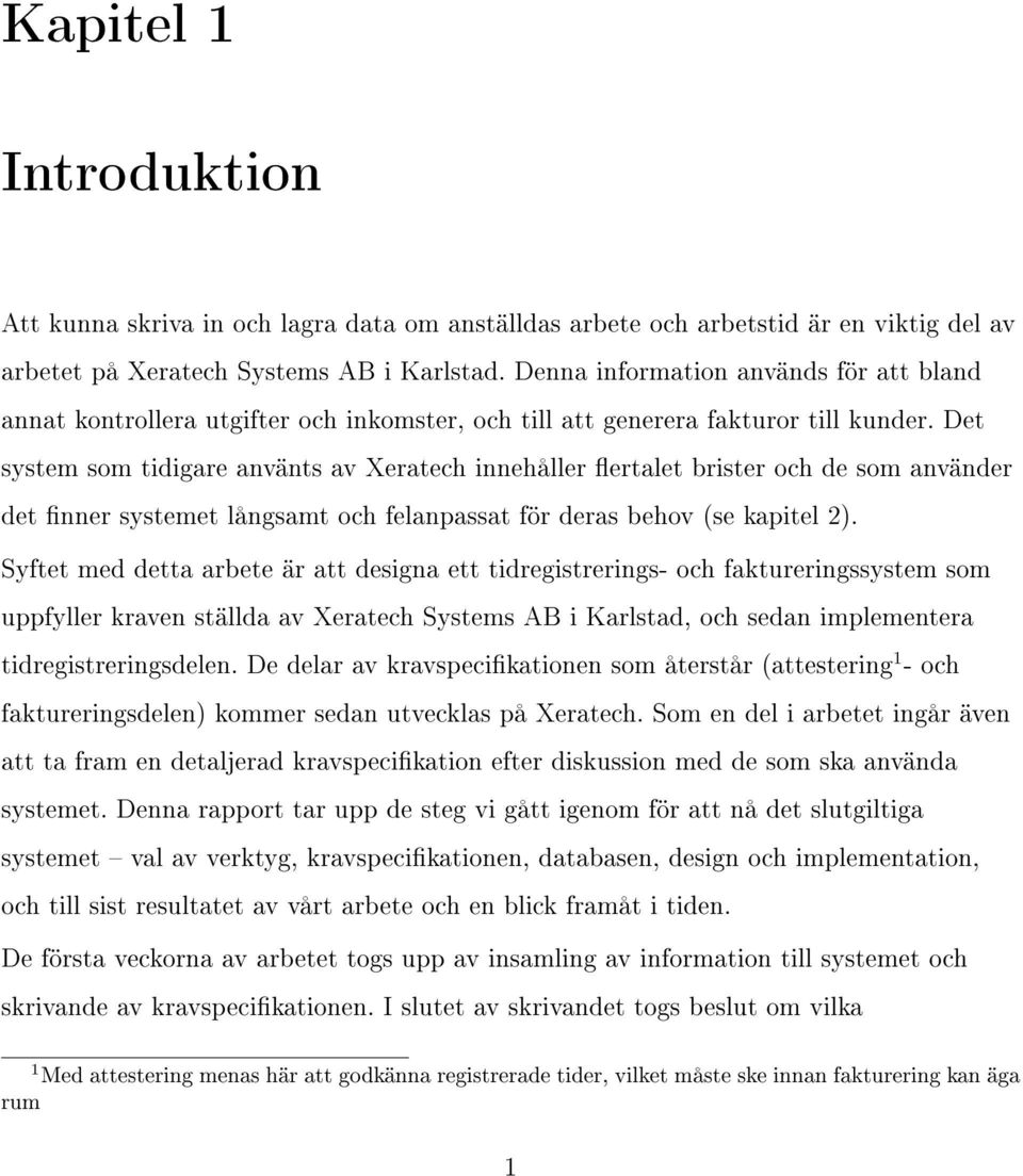 Det system som tidigare använts av Xeratech innehåller ertalet brister och de som använder det nner systemet långsamt och felanpassat för deras behov (se kapitel 2).