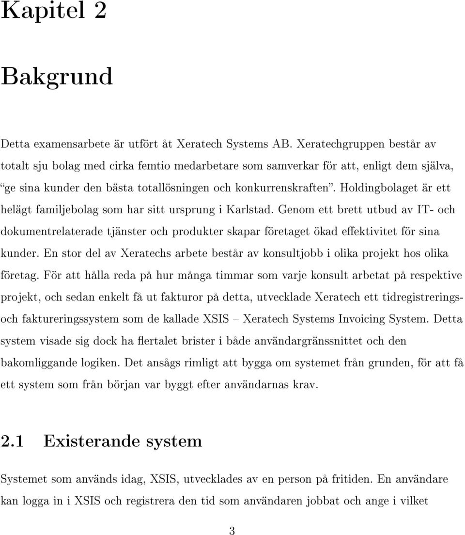 Holdingbolaget är ett helägt familjebolag som har sitt ursprung i Karlstad. Genom ett brett utbud av IT- och dokumentrelaterade tjänster och produkter skapar företaget ökad eektivitet för sina kunder.