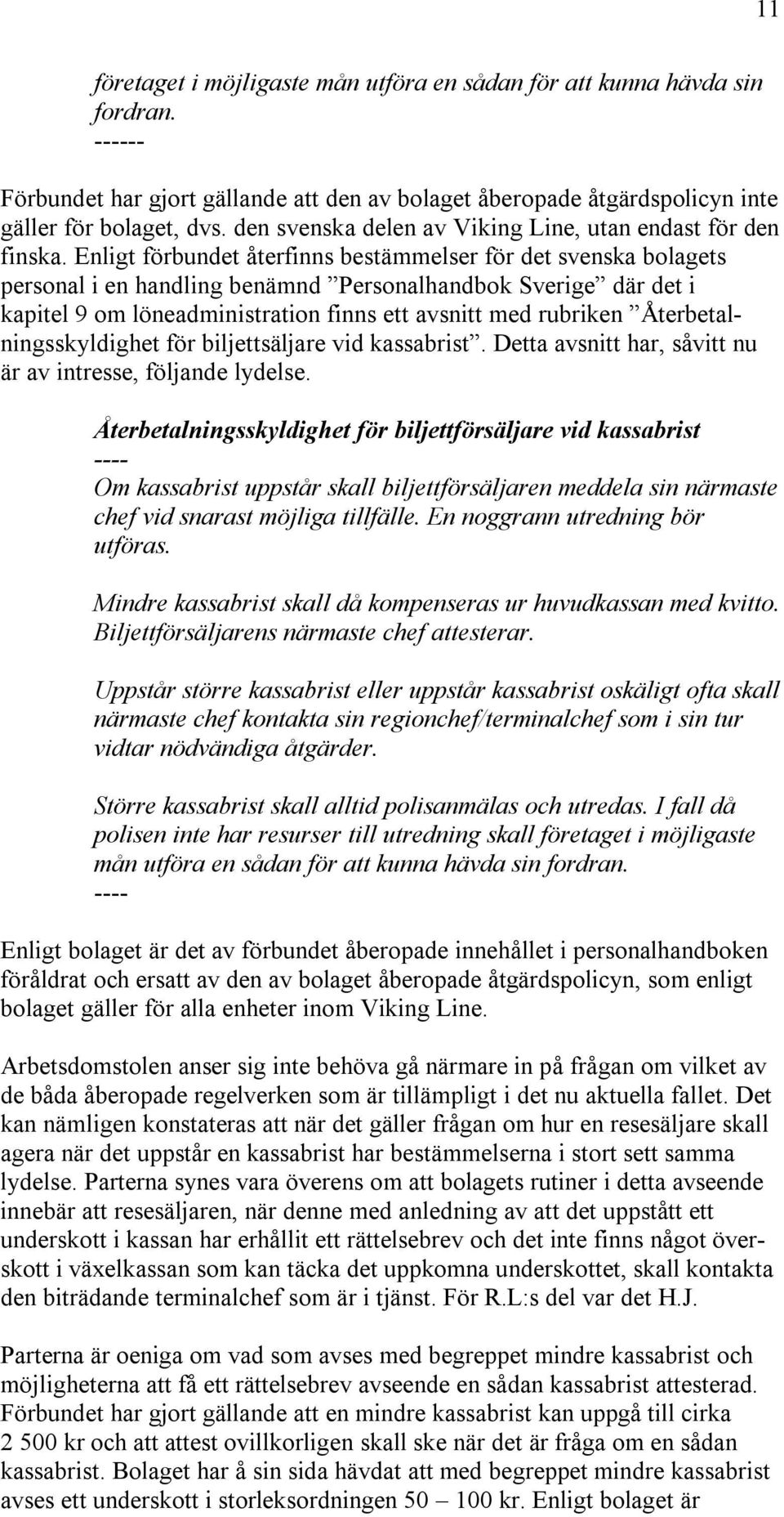 Enligt förbundet återfinns bestämmelser för det svenska bolagets personal i en handling benämnd Personalhandbok Sverige där det i kapitel 9 om löneadministration finns ett avsnitt med rubriken