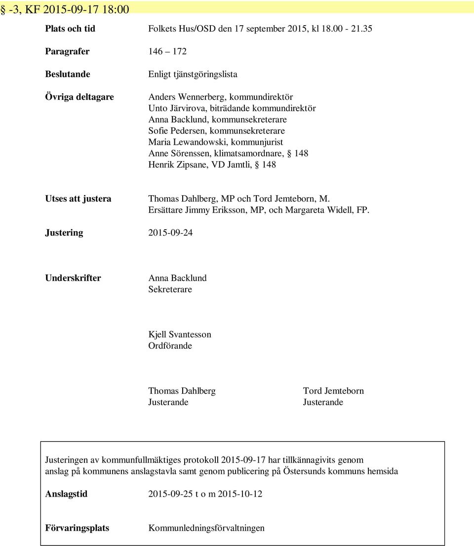 Pedersen, kommunsekreterare Maria Lewandowski, kommunjurist Anne Sörenssen, klimatsamordnare, 148 Henrik Zipsane, VD Jamtli, 148 Utses att justera Thomas Dahlberg, MP och Tord Jemteborn, M.