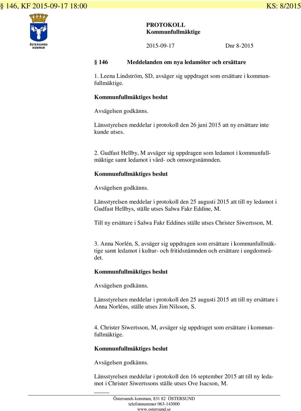 Länsstyrelsen meddelar i protokoll den 26 juni 2015 att ny ersättare inte kunde utses. 2. Gudfast Hellby, M avsäger sig uppdragen som ledamot i kommunfullmäktige samt ledamot i vård- och omsorgsnämnden.