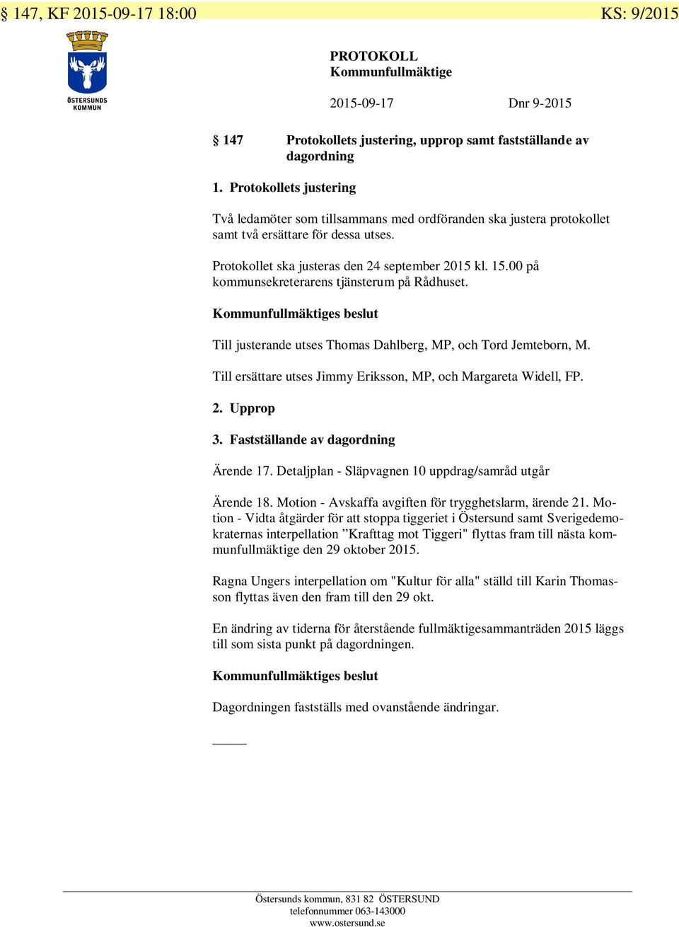 00 på kommunsekreterarens tjänsterum på Rådhuset. Kommunfullmäktiges beslut Till justerande utses Thomas Dahlberg, MP, och Tord Jemteborn, M.