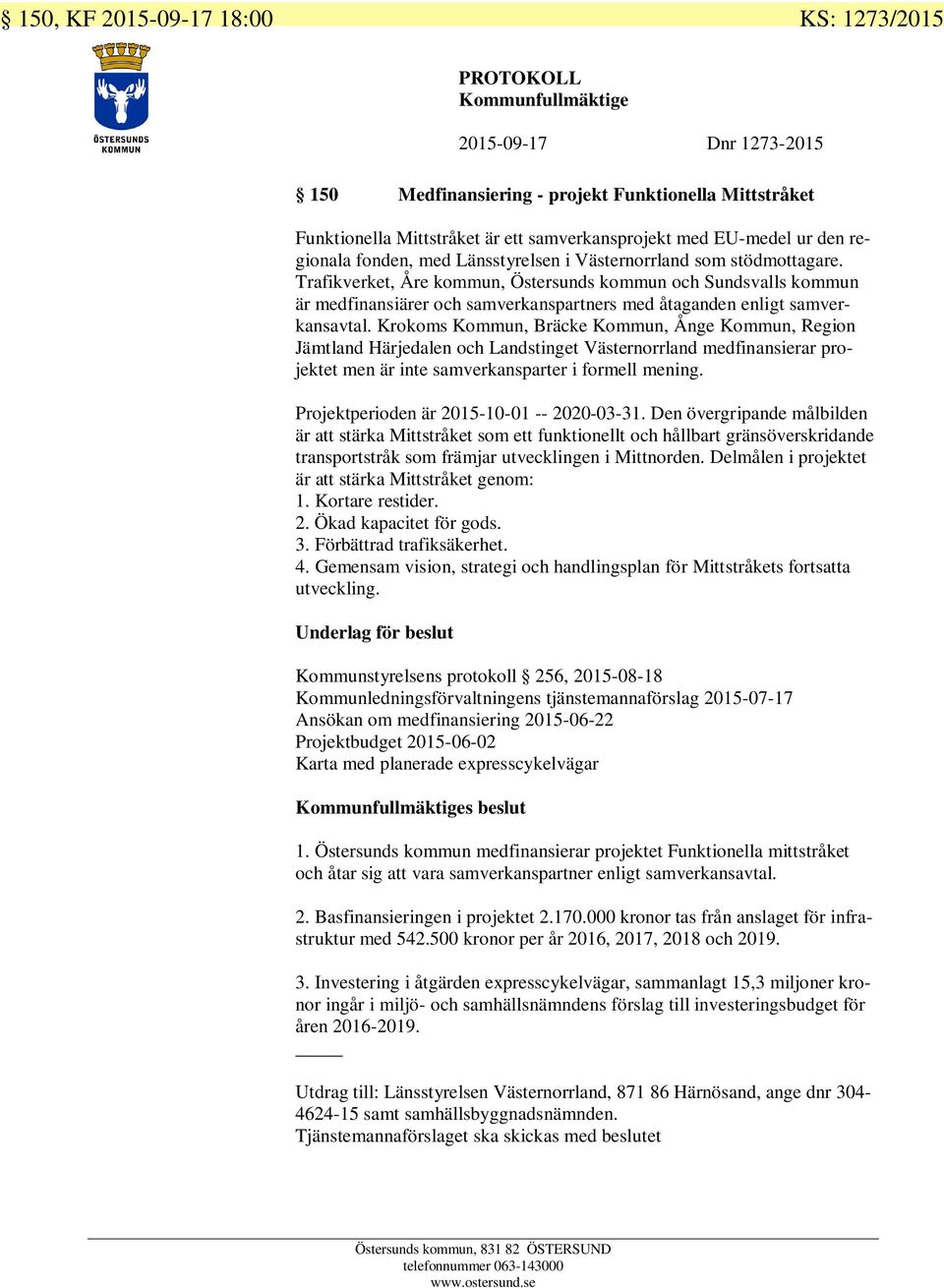 Trafikverket, Åre kommun, Östersunds kommun och Sundsvalls kommun är medfinansiärer och samverkanspartners med åtaganden enligt samverkansavtal.