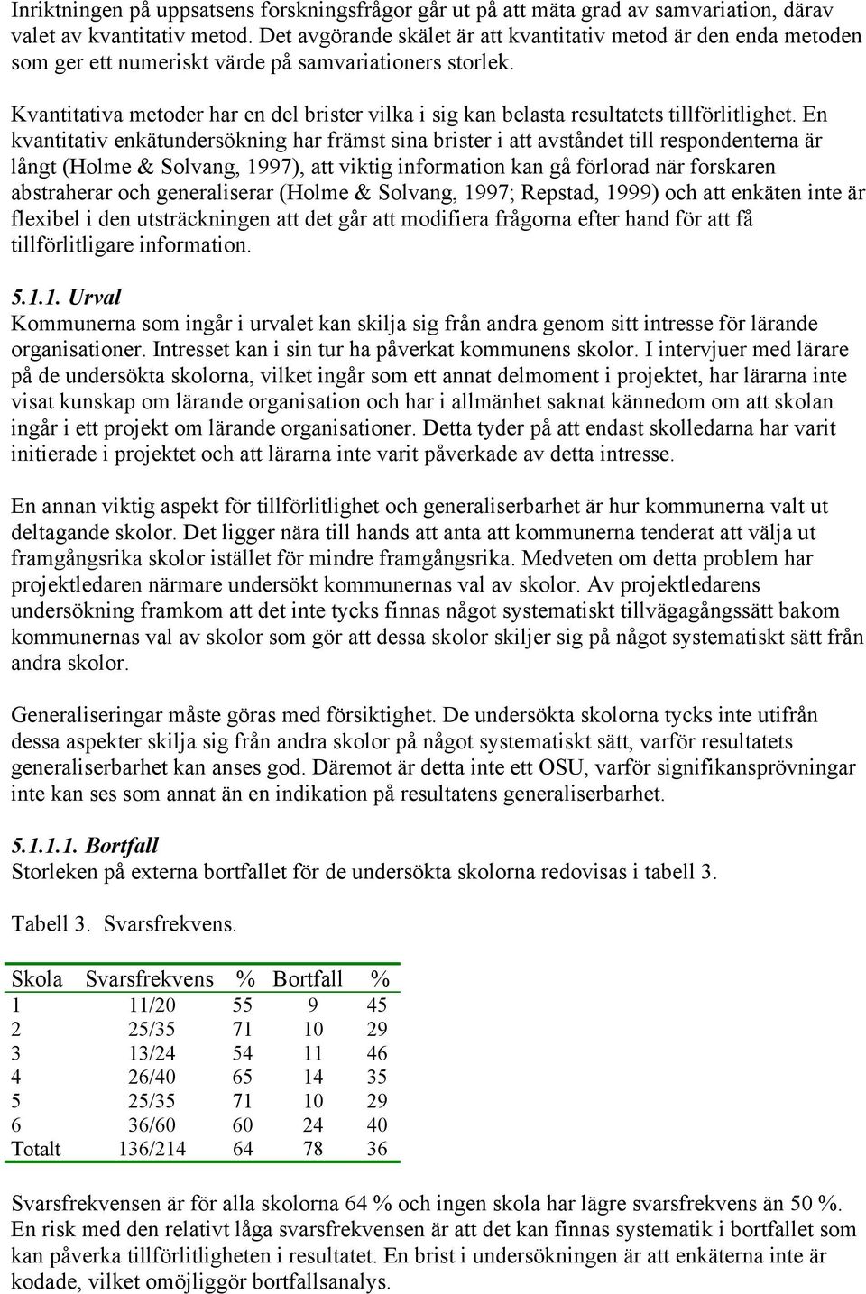 Kvantitativa metoder har en del brister vilka i sig kan belasta resultatets tillförlitlighet.