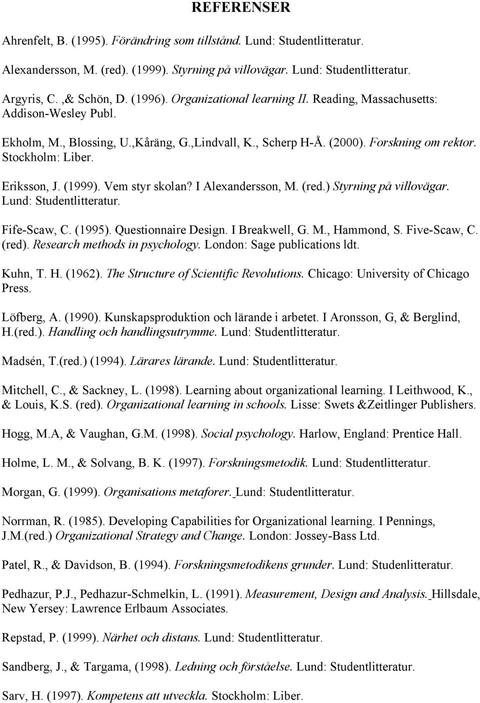 (1999). Vem styr skolan? I Alexandersson, M. (red.) Styrning på villovägar. Lund: Studentlitteratur. Fife-Scaw, C. (1995). Questionnaire Design. I Breakwell, G. M., Hammond, S. Five-Scaw, C. (red).