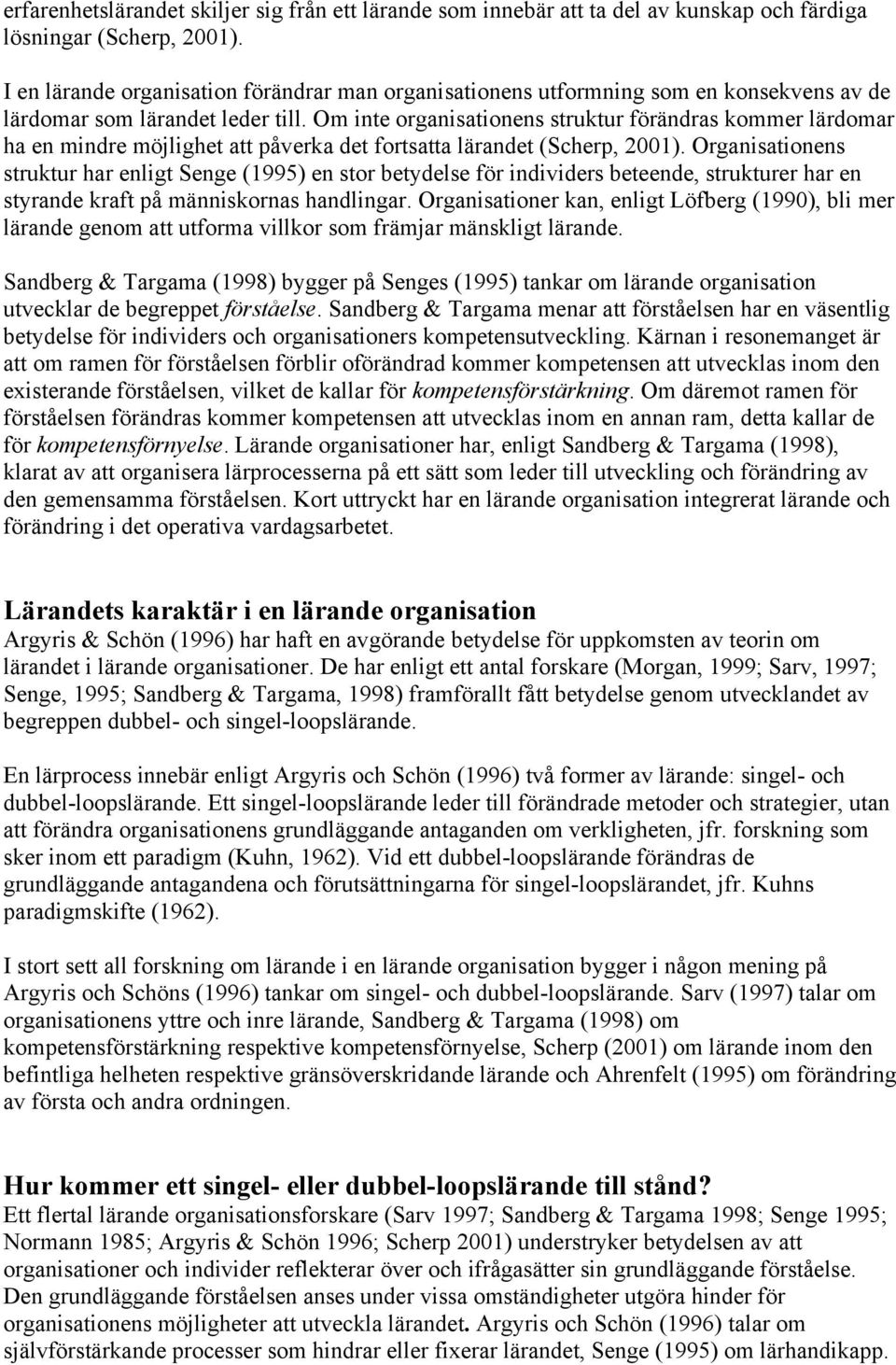 Om inte organisationens struktur förändras kommer lärdomar ha en mindre möjlighet att påverka det fortsatta lärandet (Scherp, 2001).