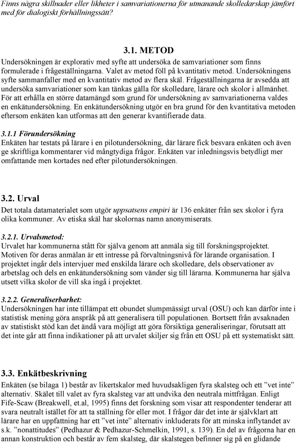 Undersökningens syfte sammanfaller med en kvantitativ metod av flera skäl.