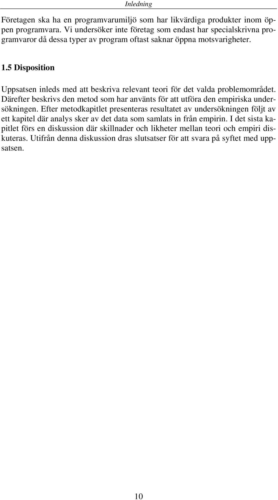 5 Disposition Uppsatsen inleds med att beskriva relevant teori för det valda problemområdet. Därefter beskrivs den metod som har använts för att utföra den empiriska undersökningen.