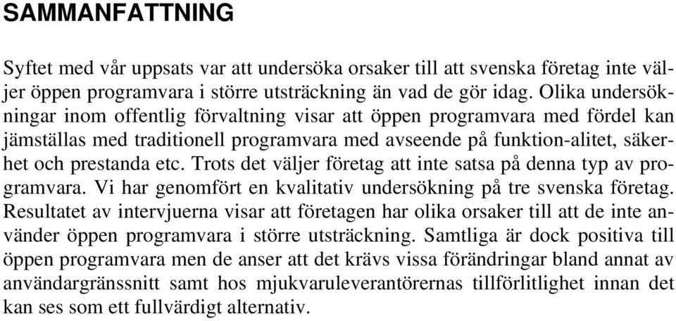 Trots det väljer företag att inte satsa på denna typ av programvara. Vi har genomfört en kvalitativ undersökning på tre svenska företag.