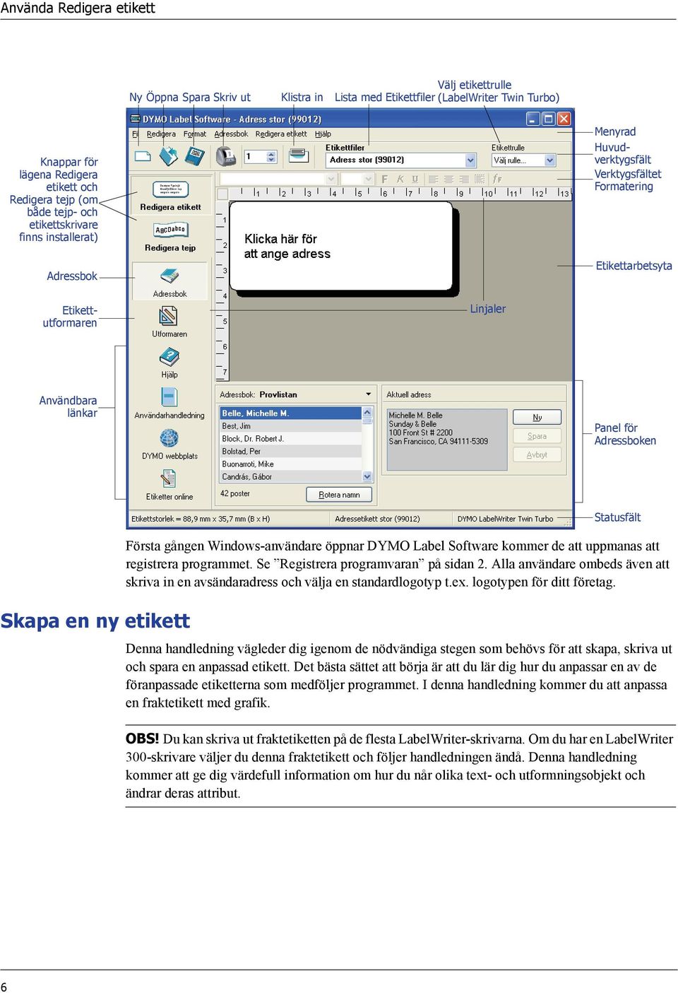etikett Statusfält Första gången Windows-användare öppnar DYMO Label Software kommer de att uppmanas att registrera programmet. Se Registrera programvaran på sidan 2.