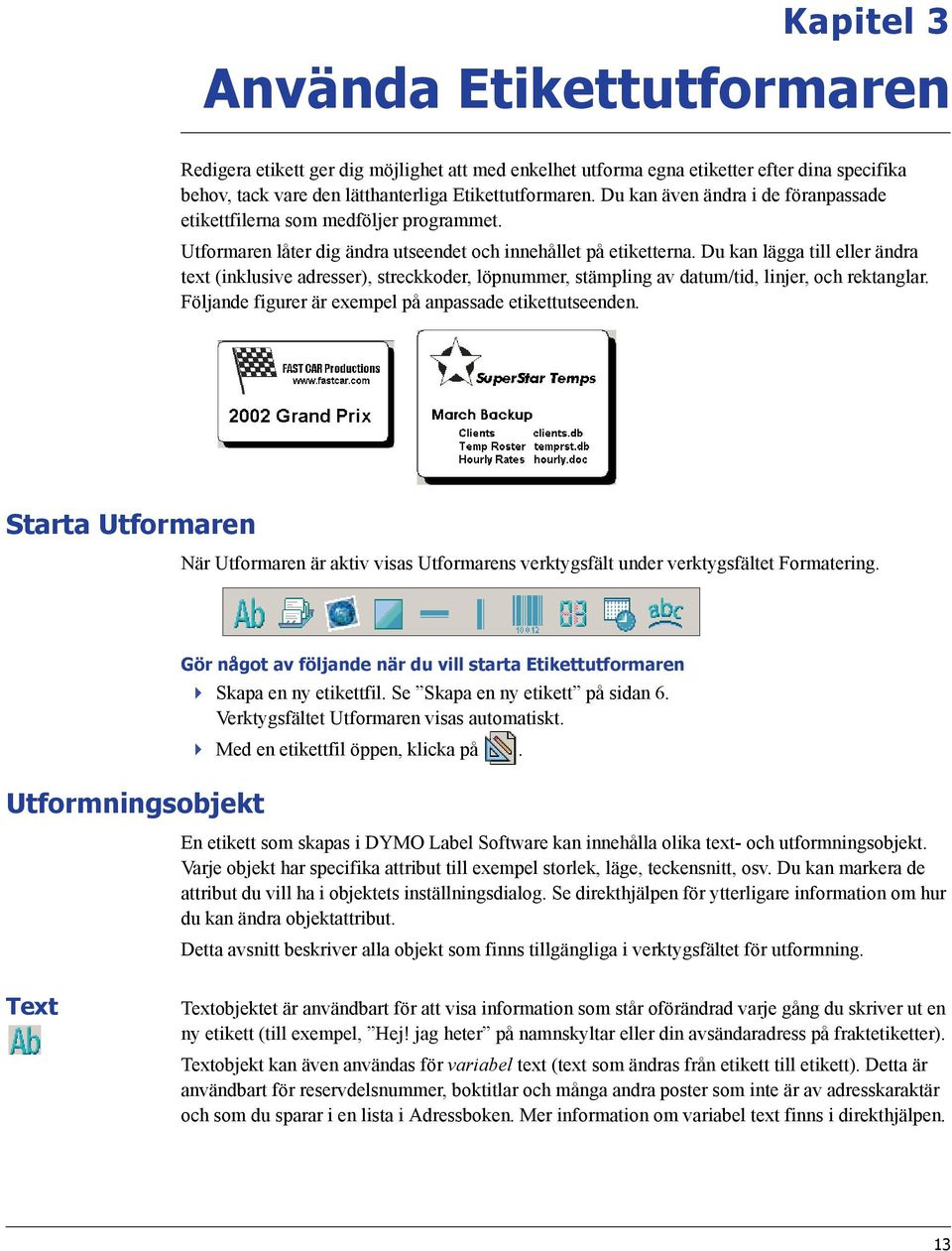 Du kan lägga till eller ändra text (inklusive adresser), streckkoder, löpnummer, stämpling av datum/tid, linjer, och rektanglar. Följande figurer är exempel på anpassade etikettutseenden.