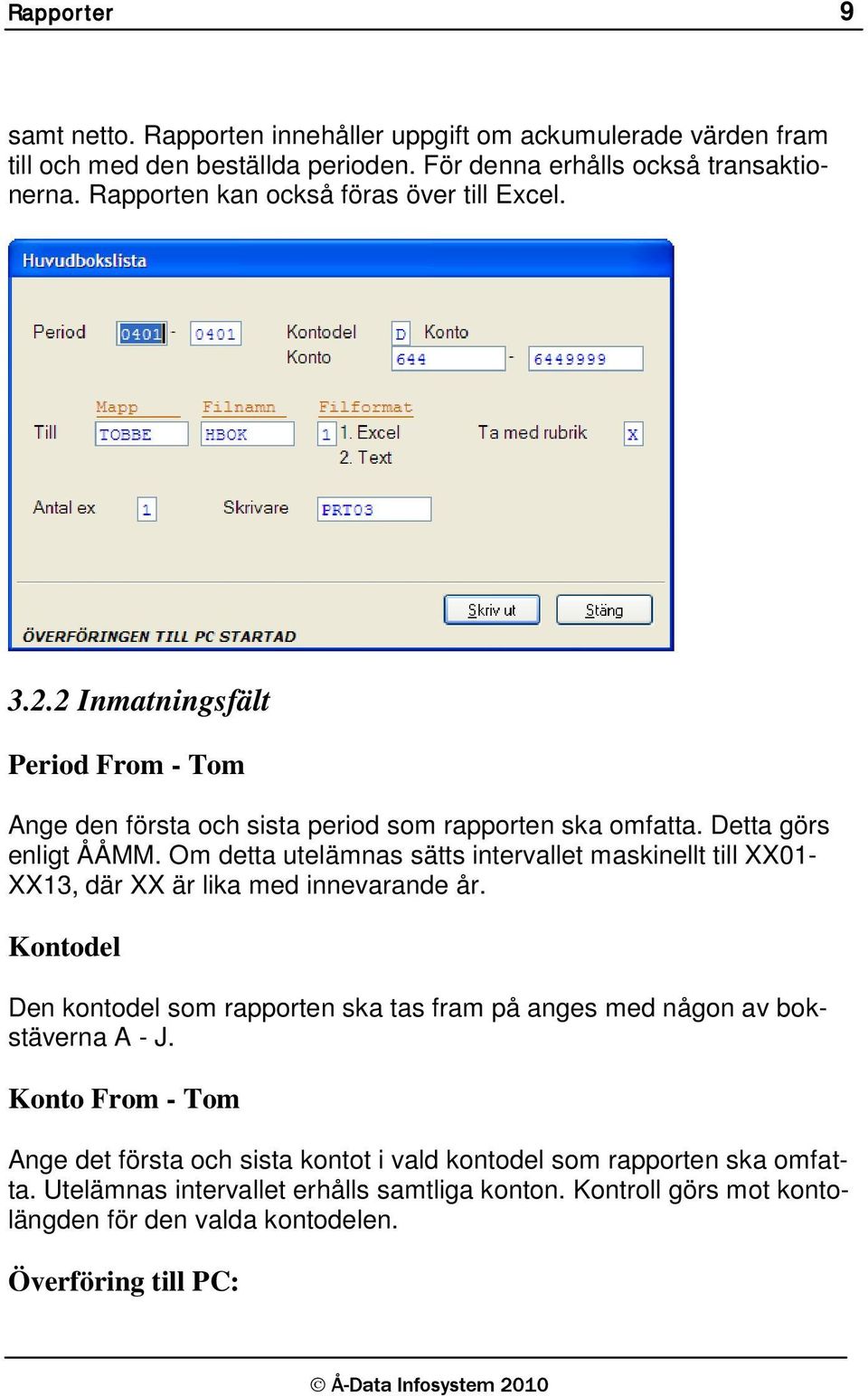 Om detta utelämnas sätts intervallet maskinellt till XX01- XX13, där XX är lika med innevarande år.