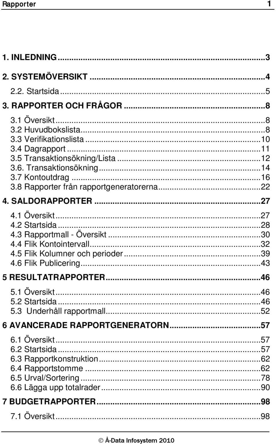 3 Rapportmall - Översikt... 30 4.4 Flik Kontointervall... 32 4.5 Flik Kolumner och perioder... 39 4.6 Flik Publicering... 43 5 RESULTATRAPPORTER... 46 5.1 Översikt... 46 5.2 Startsida... 46 5.3 Underhåll rapportmall.