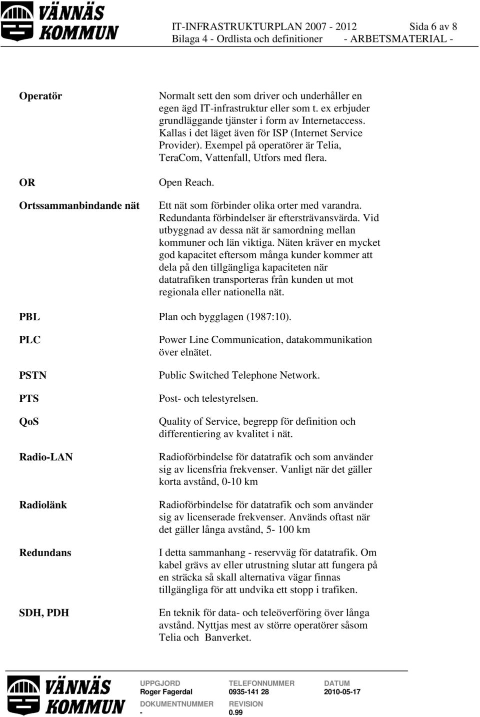 Open Reach. Ett nät som förbinder olika orter med varandra. Redundanta förbindelser är eftersträvansvärda. Vid utbyggnad av dessa nät är samordning mellan kommuner och län viktiga.