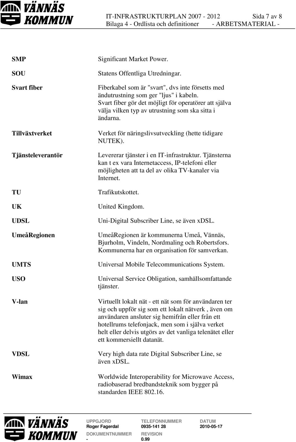 Svart fiber gör det möjligt för operatörer att själva välja vilken typ av utrustning som ska sitta i ändarna. Verket för näringslivsutveckling (hette tidigare NUTEK).