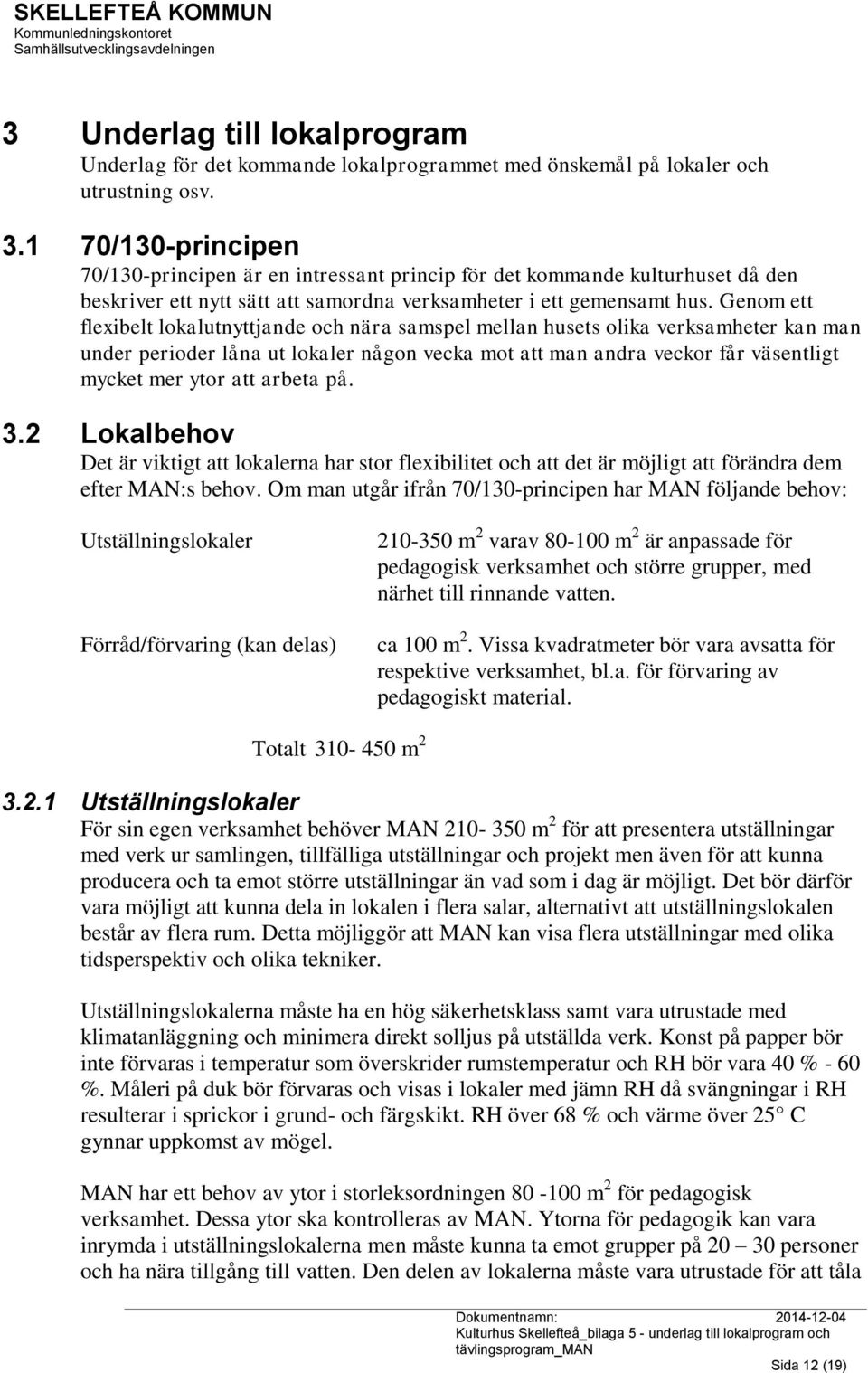 Genom ett flexibelt lokalutnyttjande och nära samspel mellan husets olika verksamheter kan man under perioder låna ut lokaler någon vecka mot att man andra veckor får väsentligt mycket mer ytor att