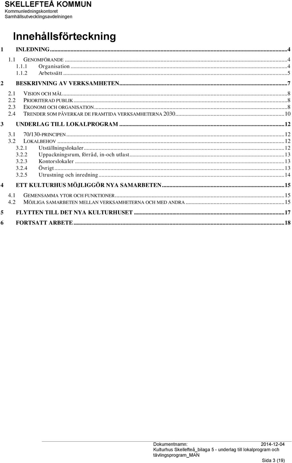 .. 12 3.2.2 Uppackningsrum, förråd, in-och utlast... 13 3.2.3 Kontorslokaler... 13 3.2.4 Övrigt... 13 3.2.5 Utrustning och inredning... 14 4 ETT KULTURHUS MÖJLIGGÖR NYA SAMARBETEN... 15 4.