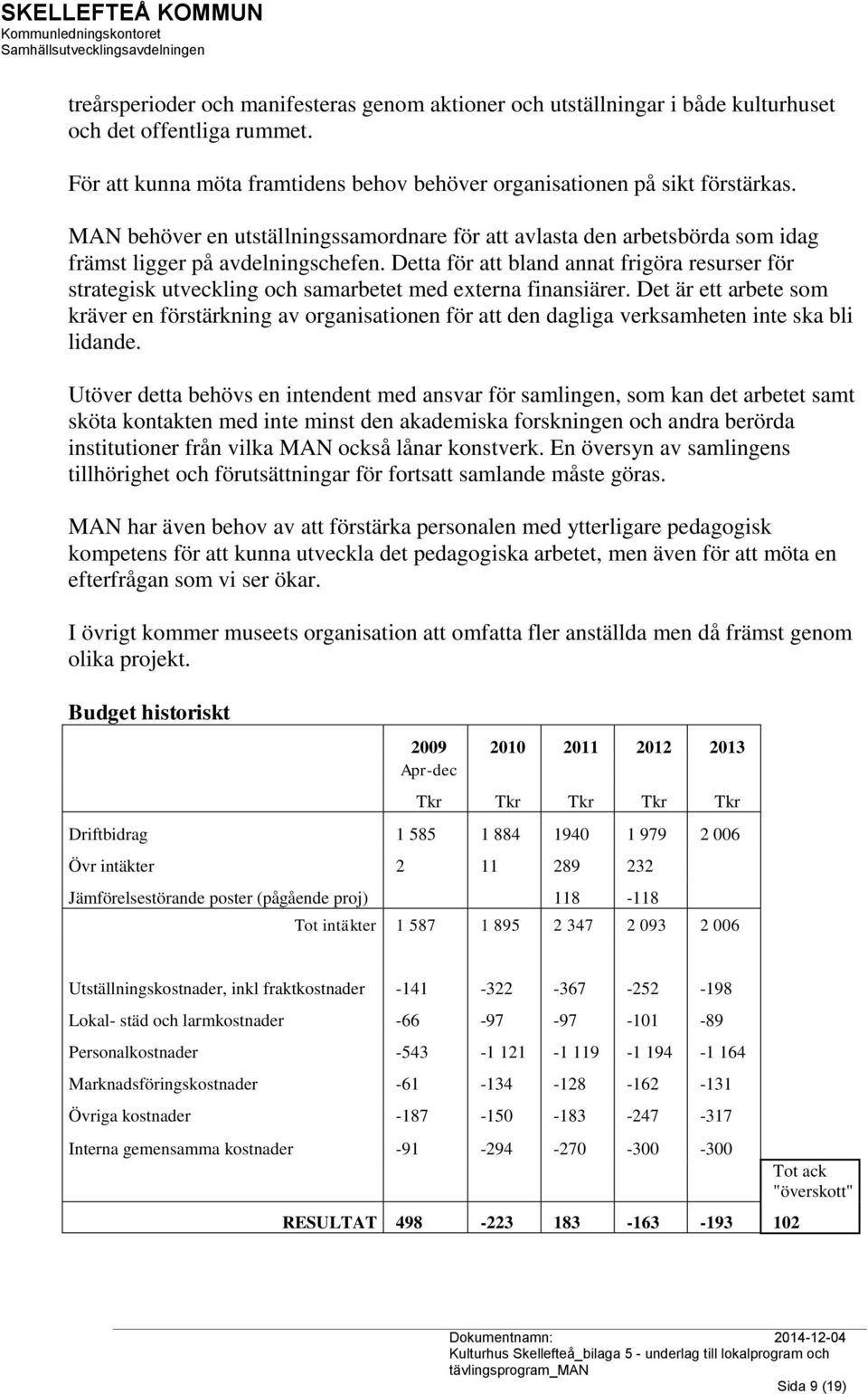 Detta för att bland annat frigöra resurser för strategisk utveckling och samarbetet med externa finansiärer.