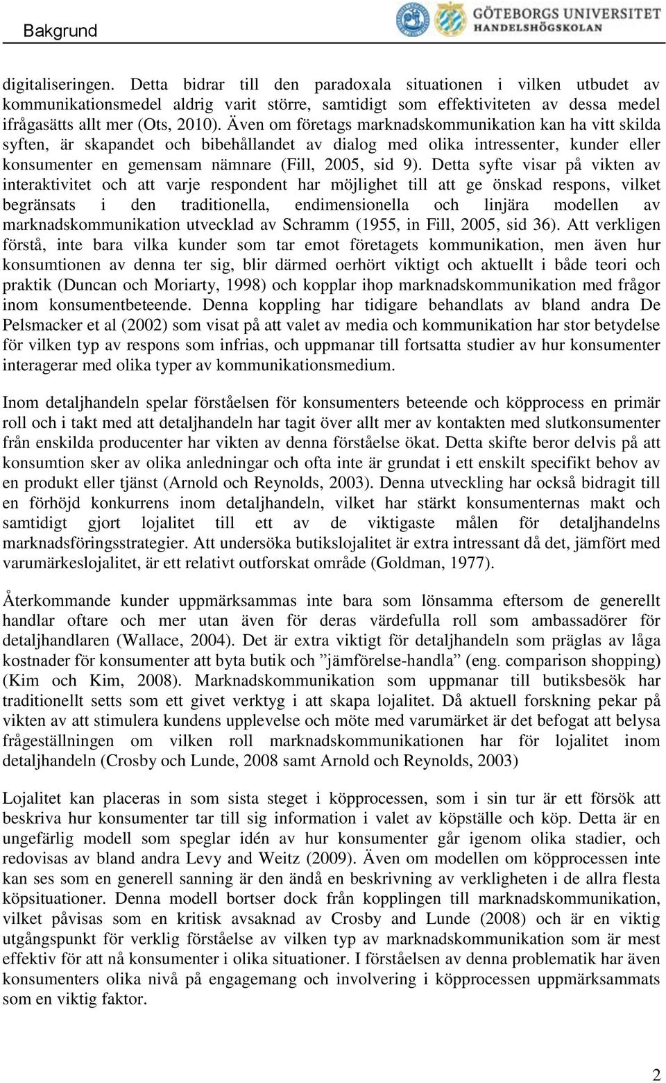 Även om företags marknadskommunikation kan ha vitt skilda syften, är skapandet och bibehållandet av dialog med olika intressenter, kunder eller konsumenter en gemensam nämnare (Fill, 2005, sid 9).