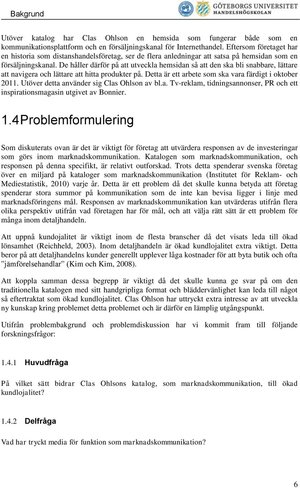 De håller därför på att utveckla hemsidan så att den ska bli snabbare, lättare att navigera och lättare att hitta produkter på. Detta är ett arbete som ska vara färdigt i oktober 2011.