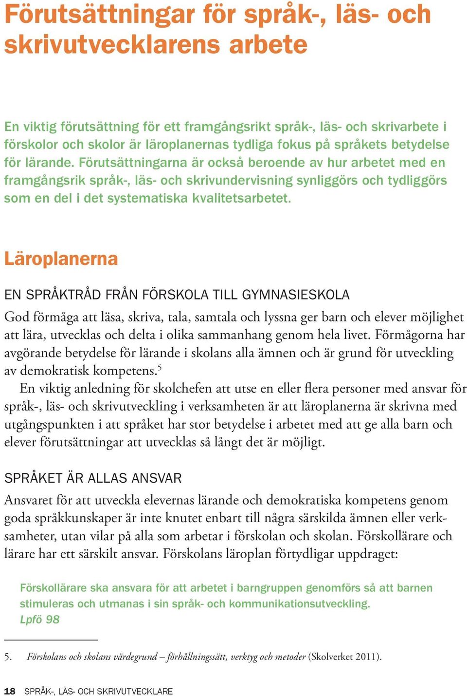 Förutsättningarna är också beroende av hur arbetet med en framgångsrik språk-, läs- och skrivundervisning synliggörs och tydliggörs som en del i det systematiska kvalitetsarbetet.