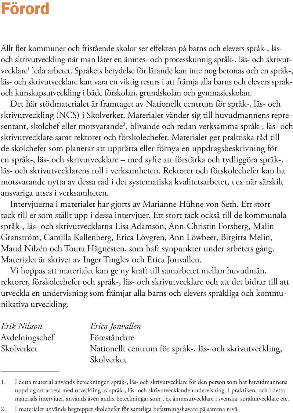 Språkets betydelse för lärande kan inte nog betonas och en språk-, läs- och skrivutvecklare kan vara en viktig resurs i att främja alla barns och elevers språkoch kunskapsutveckling i både förskolan,