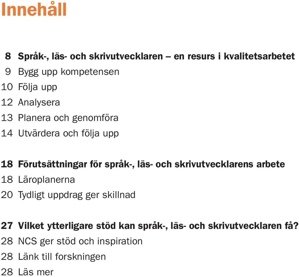 och skrivutvecklarens arbete 18 Läroplanerna 20 Tydligt uppdrag ger skillnad 27 Vilket ytterligare stöd