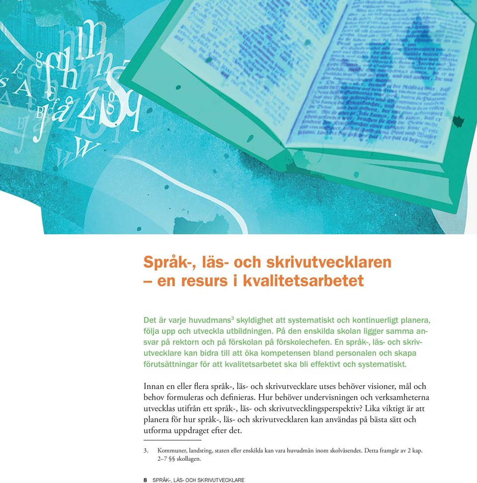 En språk-, läs- och skrivutvecklare kan bidra till att öka kompetensen bland personalen och skapa förutsättningar för att kvalitetsarbetet ska bli effektivt och systematiskt.