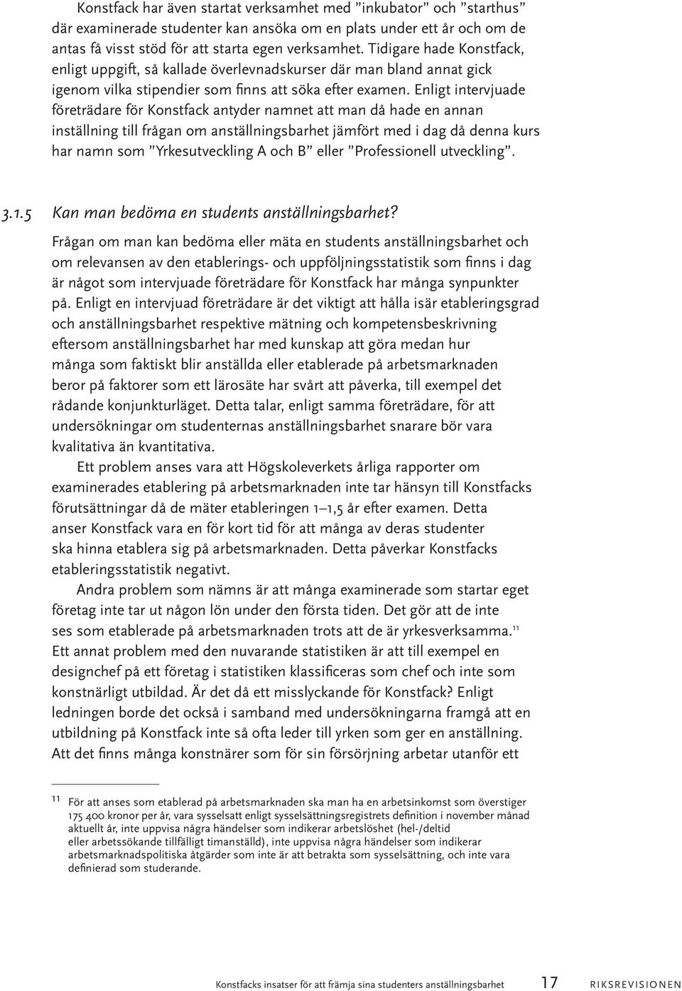 Enligt intervjuade företrädare för Konstfack antyder namnet att man då hade en annan inställning till frågan om anställningsbarhet jämfört med i dag då denna kurs har namn som Yrkesutveckling A och B