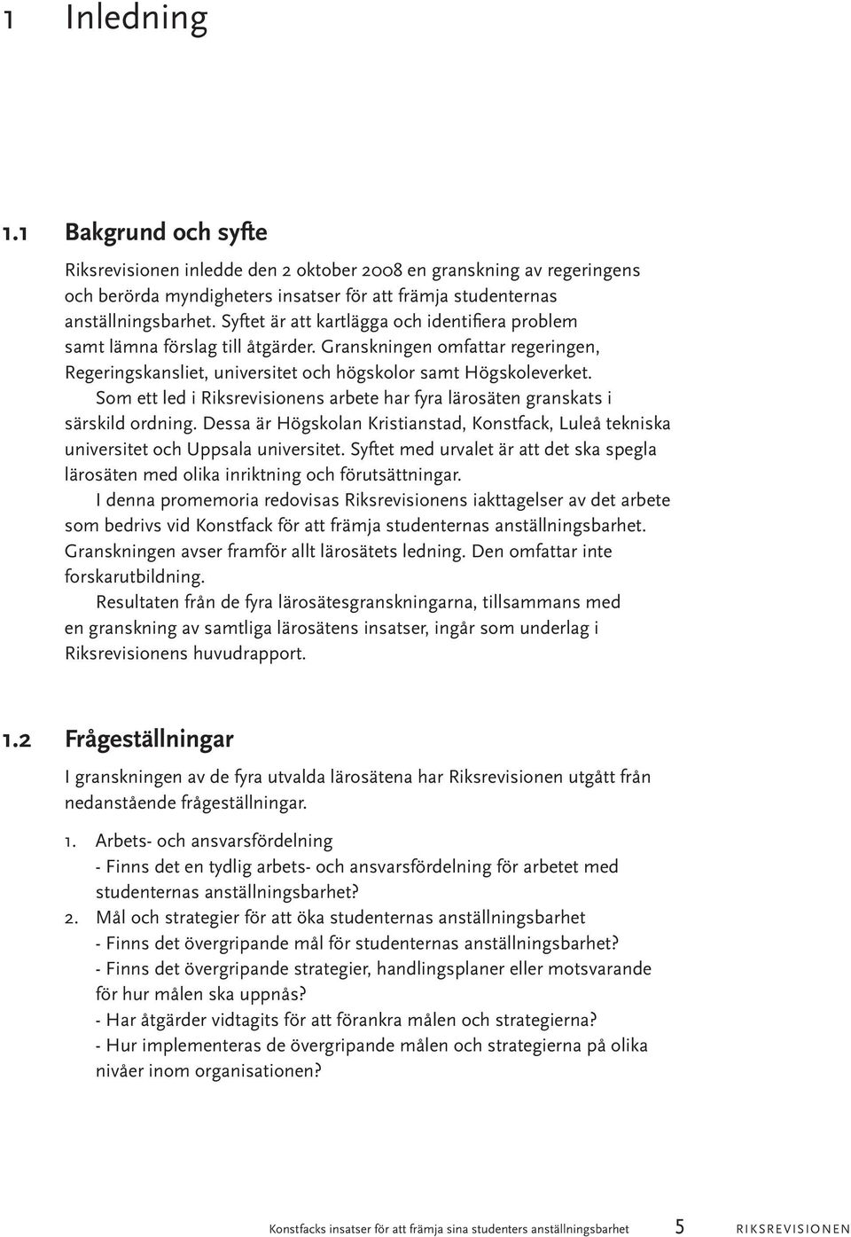 Som ett led i Riksrevisionens arbete har fyra lärosäten granskats i särskild ordning. Dessa är Högskolan Kristianstad, Konstfack, Luleå tekniska universitet och Uppsala universitet.