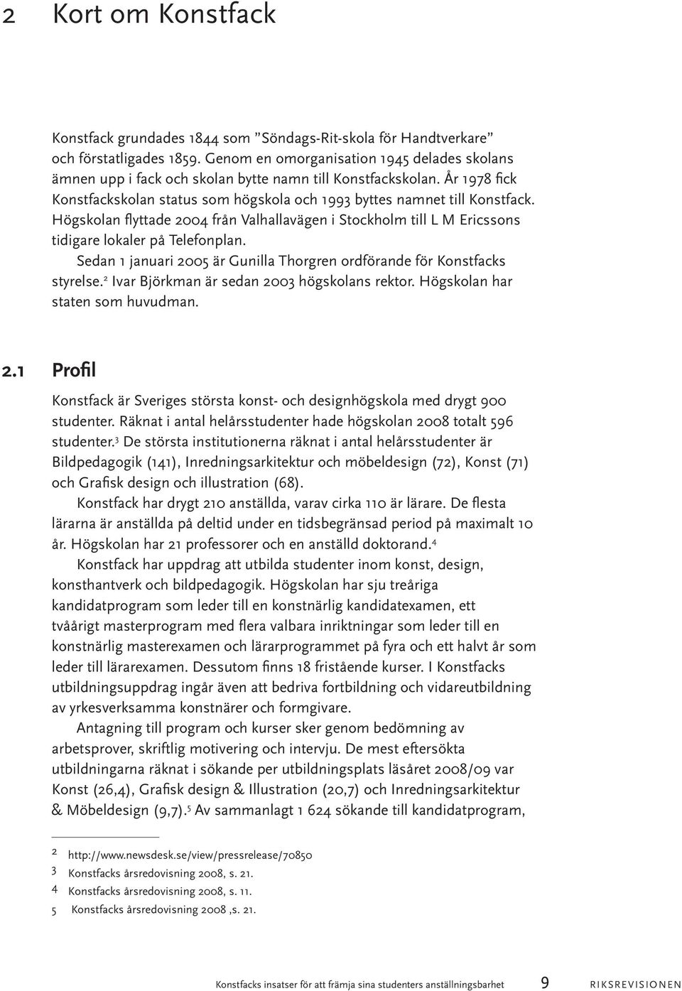 Högskolan flyttade 2004 från Valhallavägen i Stockholm till L M Ericssons tidigare lokaler på Telefonplan. Sedan 1 januari 2005 är Gunilla Thorgren ordförande för Konstfacks styrelse.