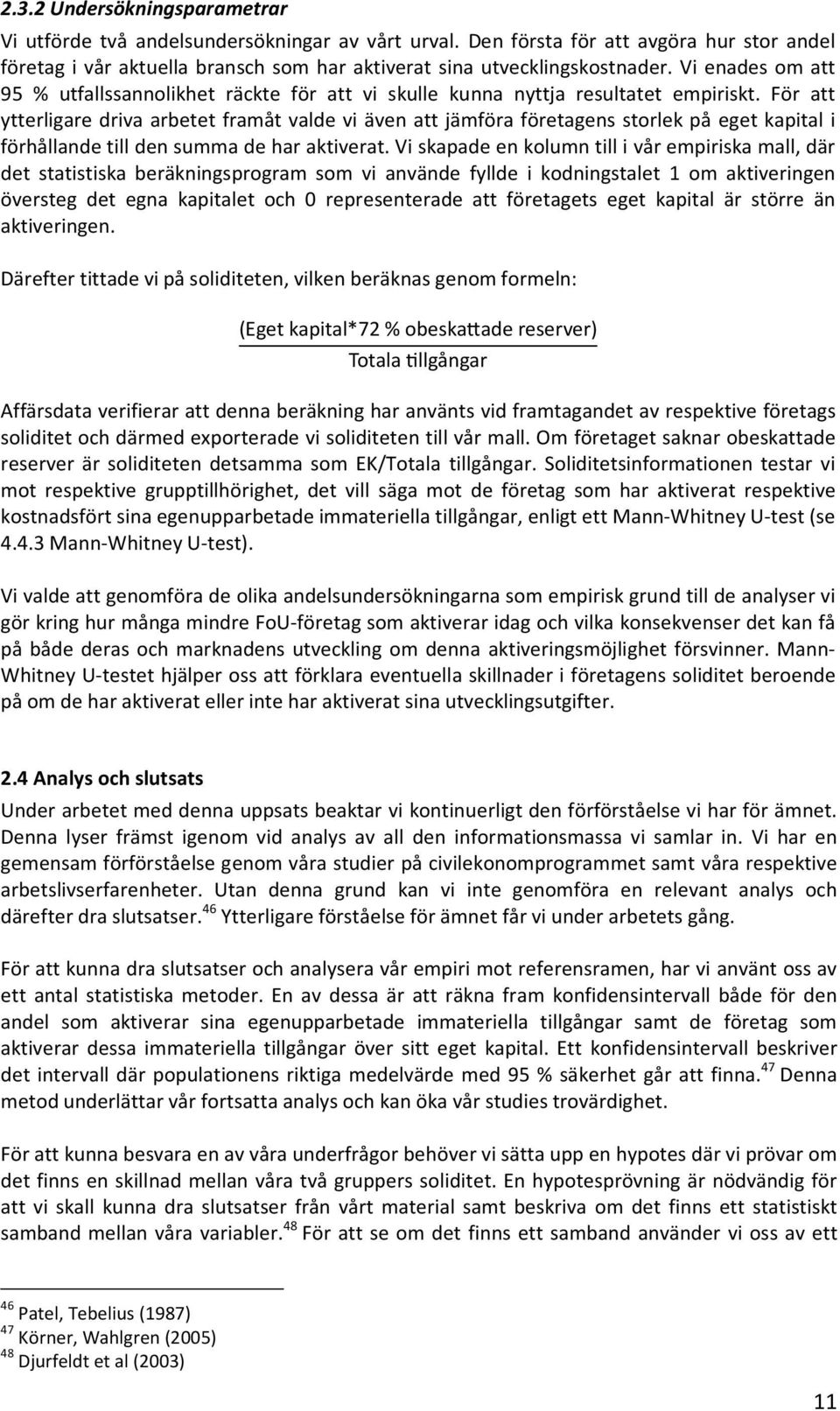 För att ytterligare driva arbetet framåt valde vi även att jämföra företagens storlek på eget kapital i förhållande till den summa de har aktiverat.