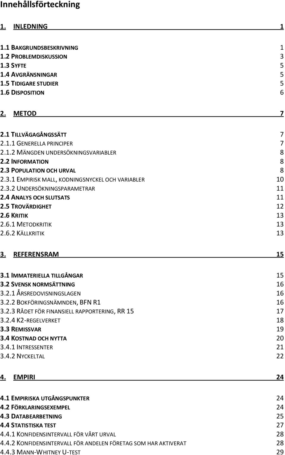 5 TROVÄRDIGHET 12 2.6 KRITIK 13 2.6.1 METODKRITIK 13 2.6.2 KÄLLKRITIK 13 3. REFERENSRAM 15 3.1 IMMATERIELLA TILLGÅNGAR 15 3.2 SVENSK NORMSÄTTNING 16 3.2.1 ÅRSREDOVISNINGSLAGEN 16 3.2.2 BOKFÖRINGSNÄMNDEN, BFN R1 16 3.