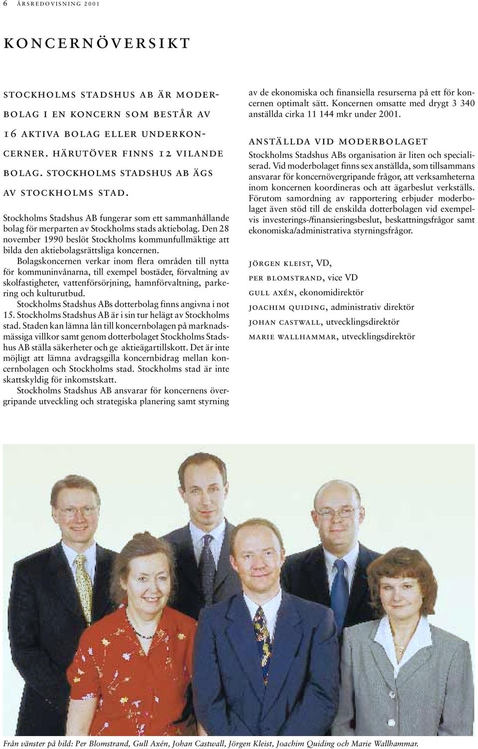 Den 28 november 1990 beslöt Stockholms kommunfullmäktige att bilda den aktiebolagsrättsliga koncernen.