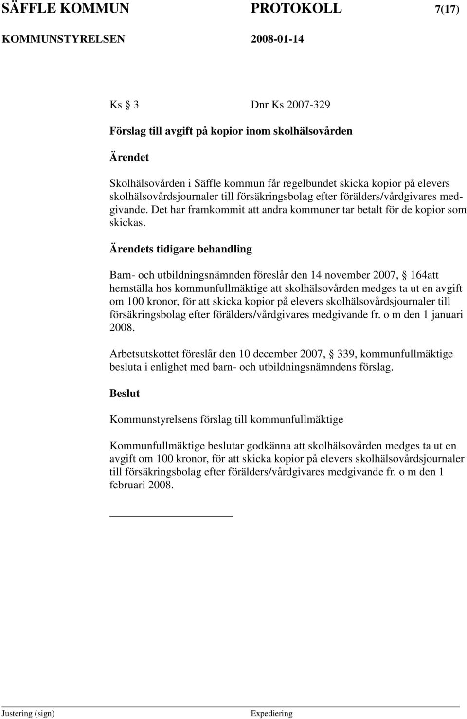 s tidigare behandling Barn- och utbildningsnämnden föreslår den 14 november 2007, 164att hemställa hos kommunfullmäktige att skolhälsovården medges ta ut en avgift om 100 kronor, för att skicka