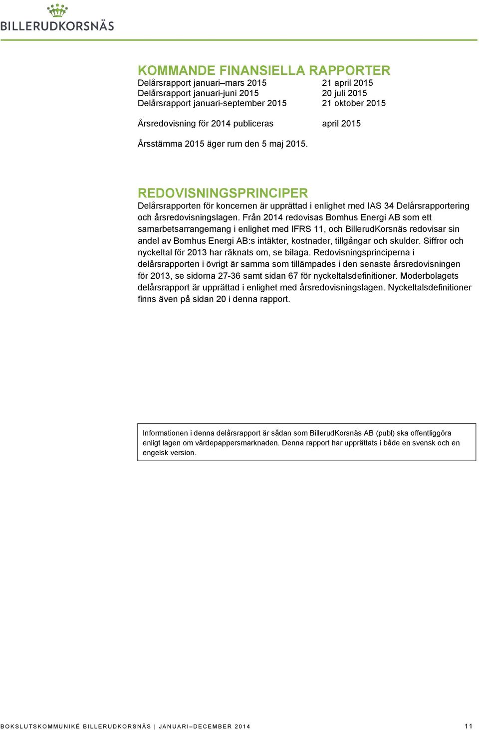 Från 2014 redovisas Bomhus Energi AB som ett samarbetsarrangemang i enlighet med IFRS 11, och BillerudKorsnäs redovisar sin andel av Bomhus Energi AB:s intäkter, kostnader, tillgångar och skulder.