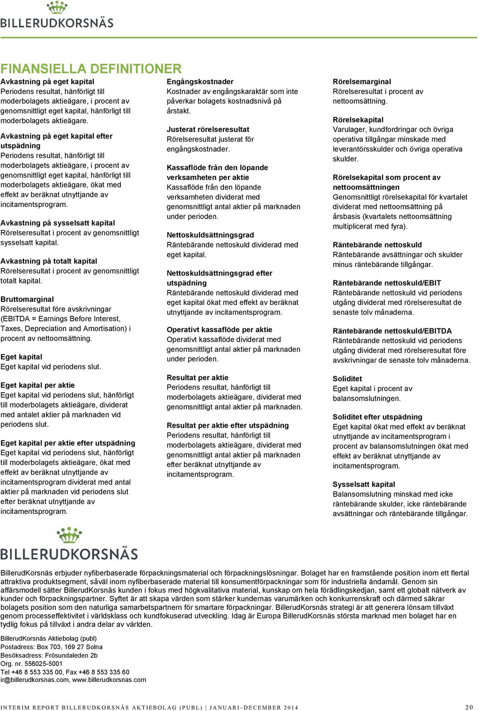 effekt av beräknat utnyttjande av incitamentsprogram. Avkastning på sysselsatt kapital Rörelseresultat i procent av genomsnittligt sysselsatt kapital.